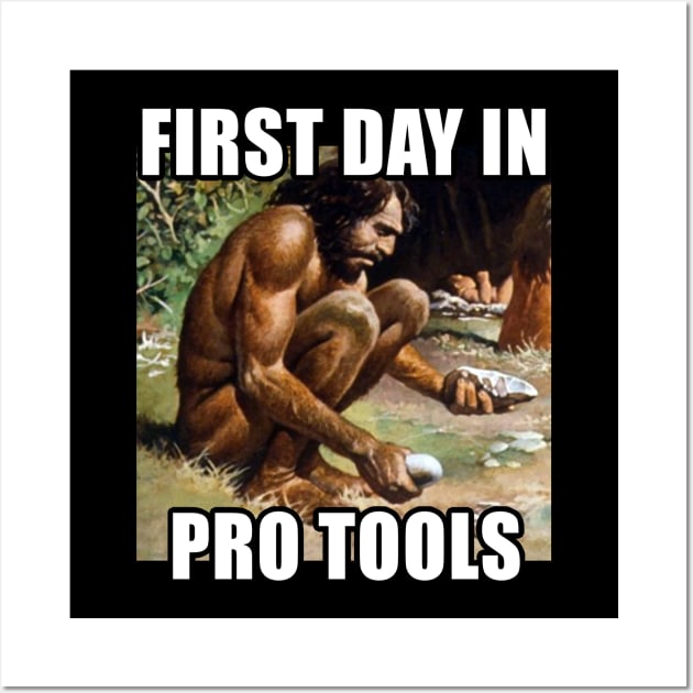 First Day In Pro Tools - Funny Audio Engineer/Music Producer Gift Wall Art by DankFutura